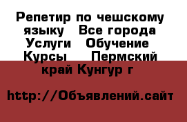 Репетир по чешскому языку - Все города Услуги » Обучение. Курсы   . Пермский край,Кунгур г.